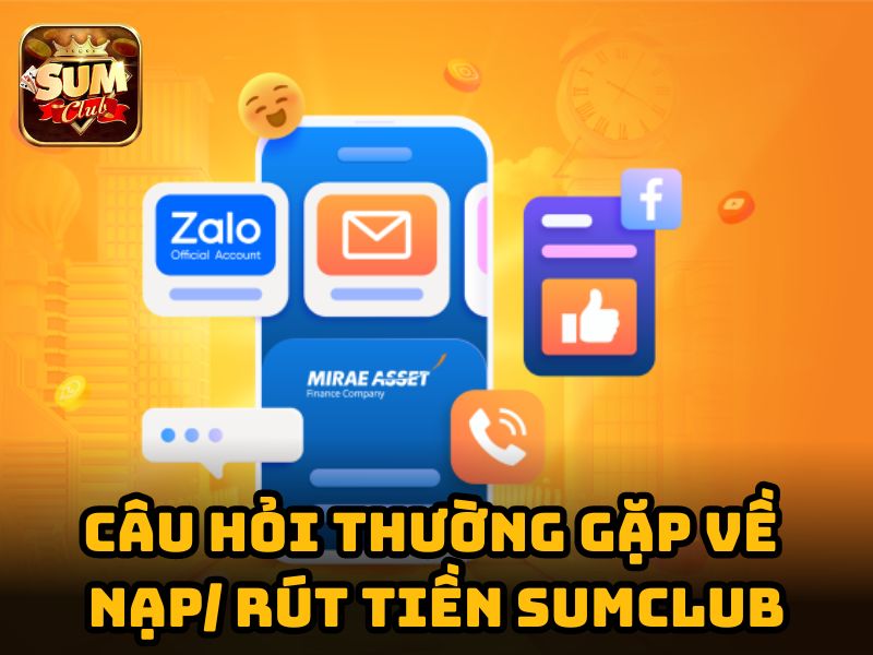 Câu hỏi thường gặp về nạp/ rút tiền Sumclub
